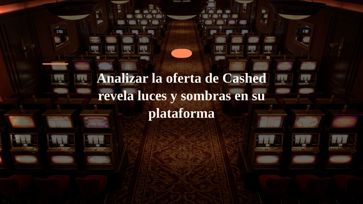 Analizar la oferta de Cashed revela luces y sombras en su plataforma