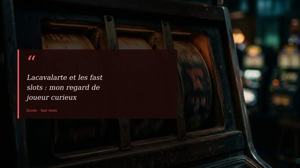 Lacavalarte et les fast slots : mon regard de joueur curieux