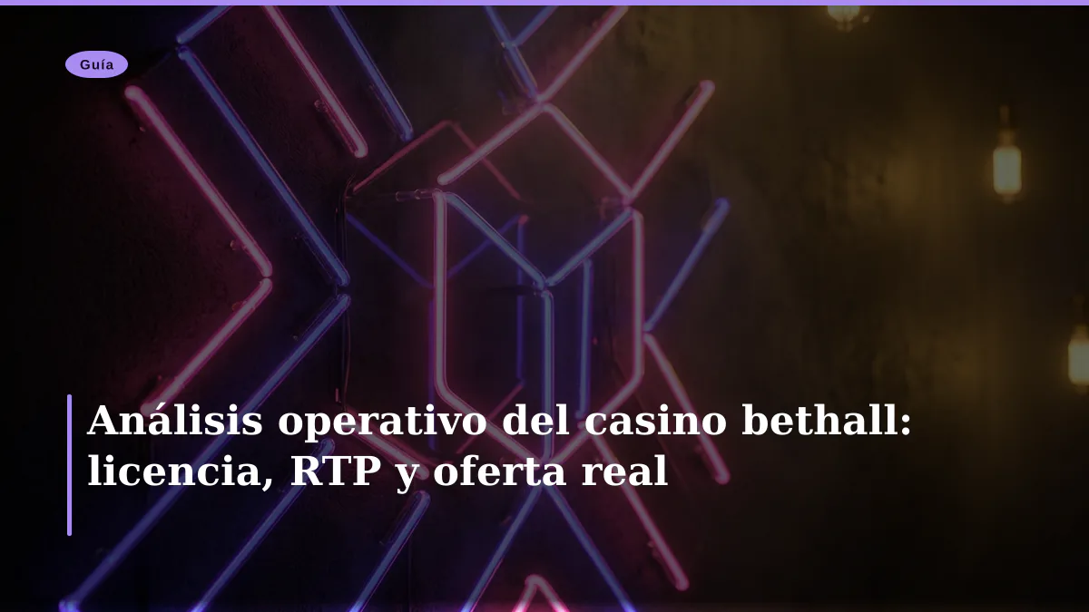 Análisis operativo del casino bethall: licencia, RTP y oferta real