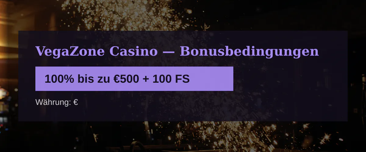 VegaZone Casino — Bonusbedingungen: 100% bis zu €500 + 100 FS
