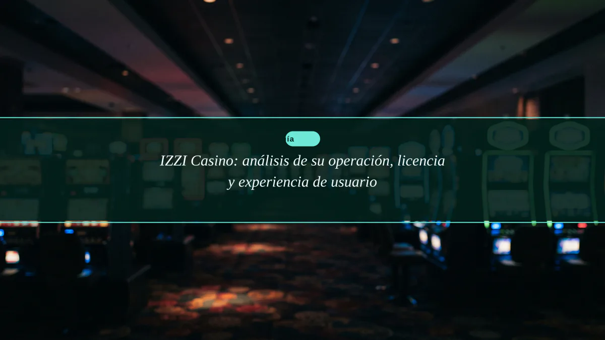 IZZI Casino: análisis de su operación, licencia y experiencia de usuario