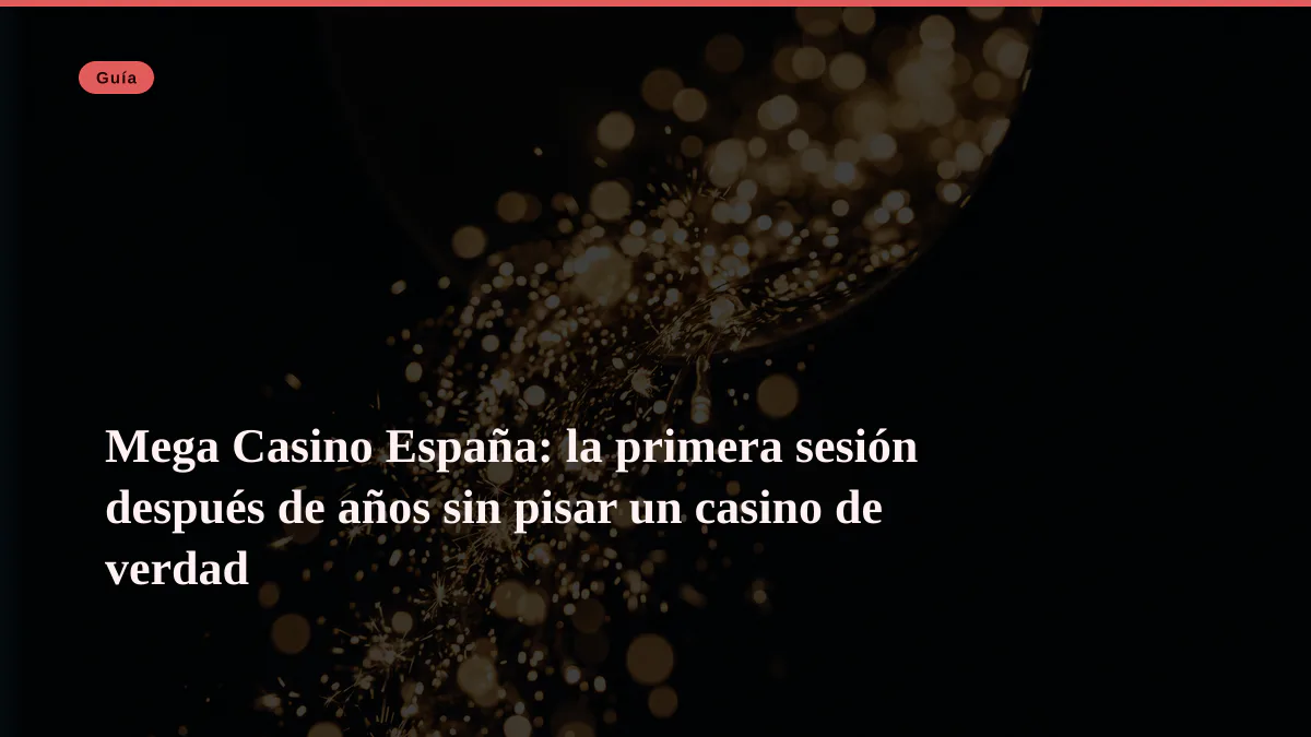 Mega Casino España: la primera sesión después de años sin pisar un casino de verdad