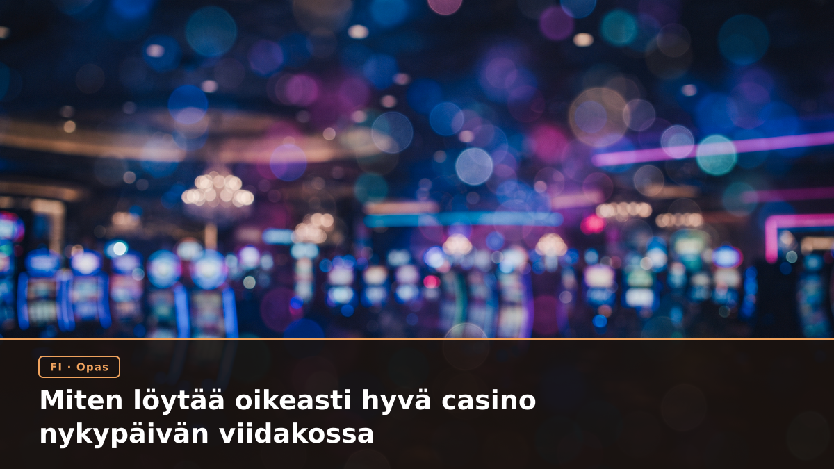 Miten löytää oikeasti hyvä casino nykypäivän viidakossa