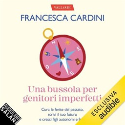 Cardini Francesca – Una bussola per genitori imperfetti꞉ Cura le ferite del passato, scrivi il tuo futuro e cresci figli autonomi e felici (2026) (mp3 – 128 kbps)