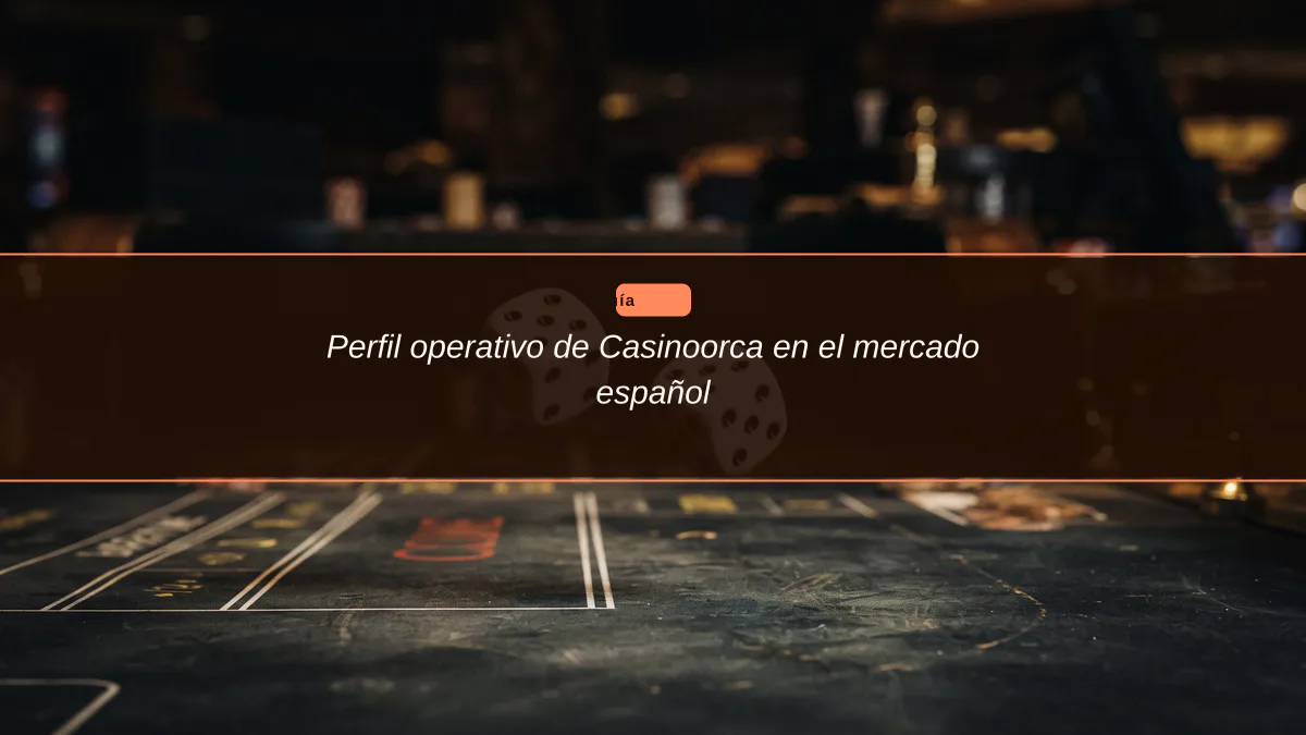 Perfil operativo de Casinoorca en el mercado español