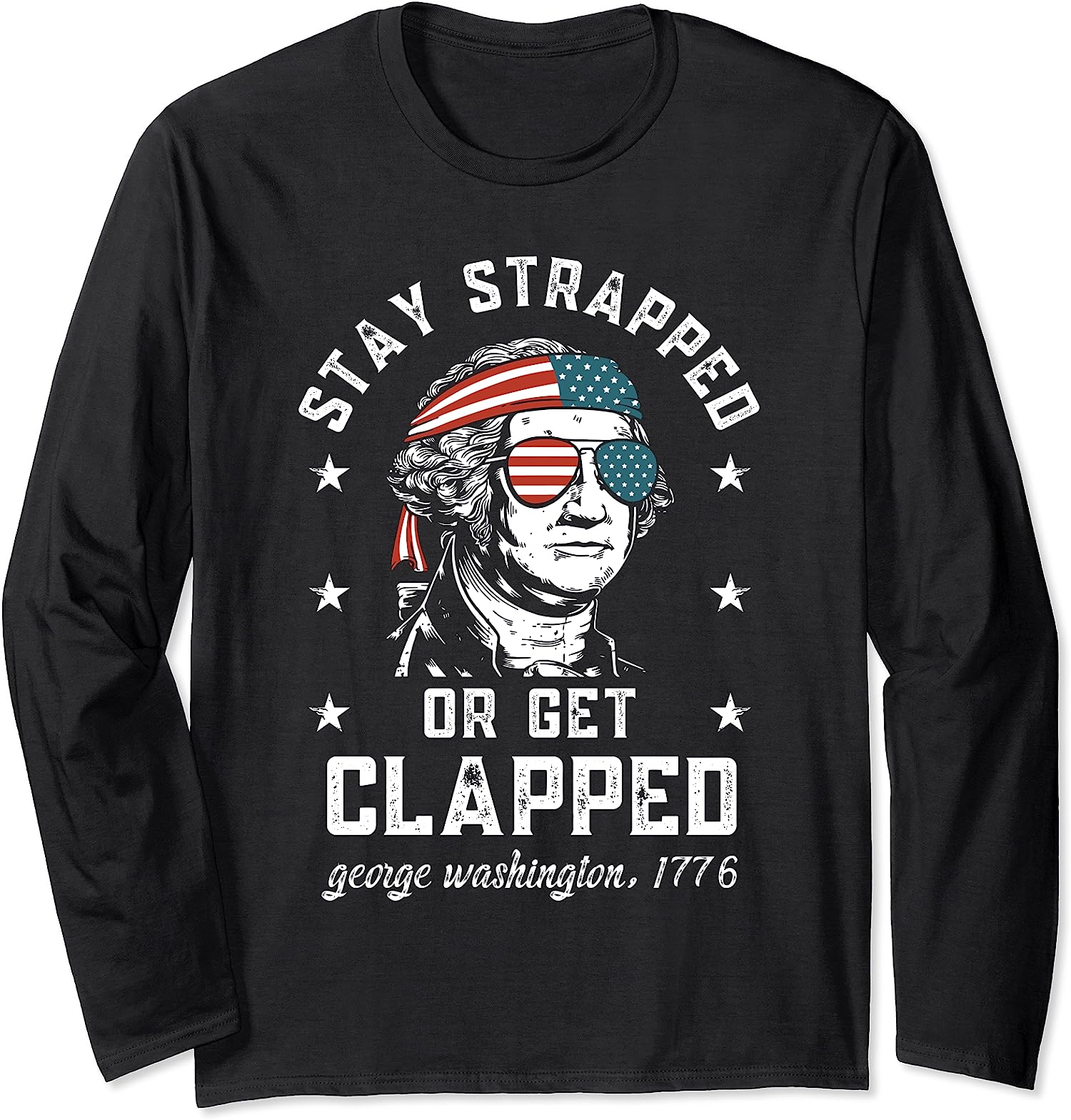 Stay Strapped Or Get Clapped George Washington Gift Long Sleeve T-Shirt