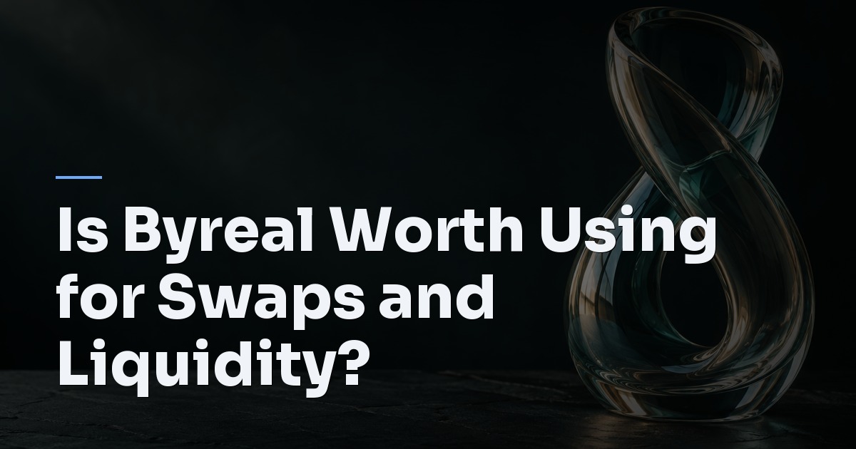Is Byreal Worth Using for Swaps and Liquidity?