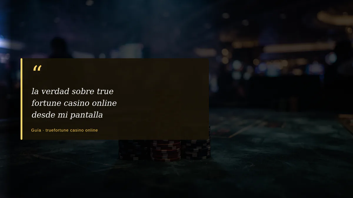 la verdad sobre true fortune casino online desde mi pantalla