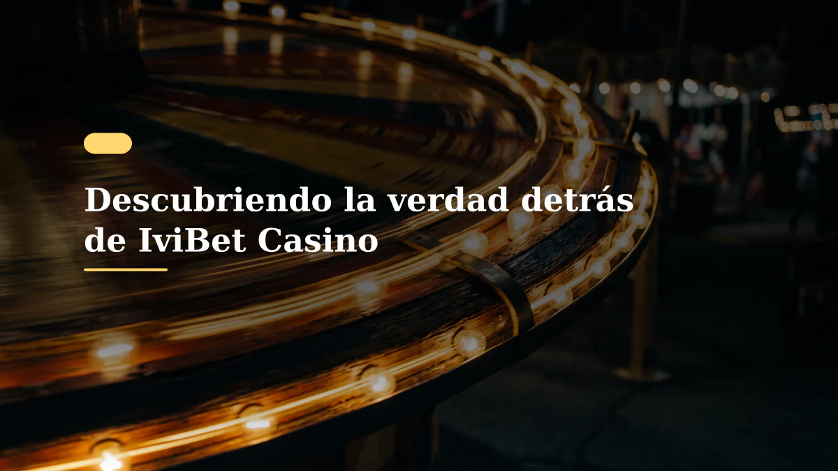 Descubriendo la verdad detrás de IviBet Casino