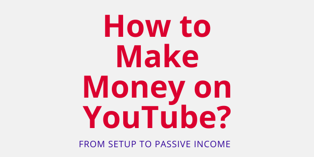 How to Make Money on YouTube: From Setup to Passive Income