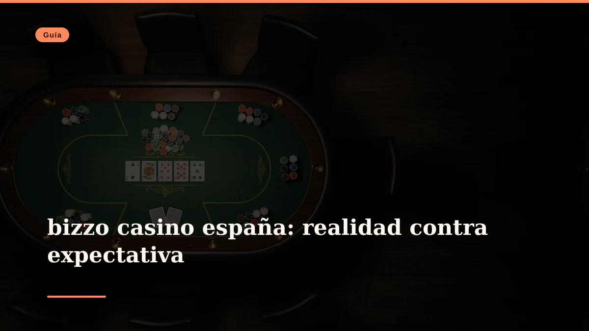 bizzo casino españa: realidad contra expectativa