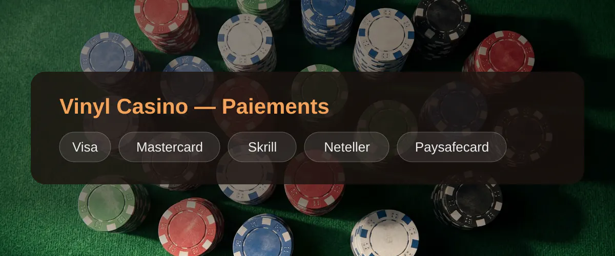 Vinyl Casino — Paiements: Visa, Mastercard, Skrill, Neteller, Paysafecard