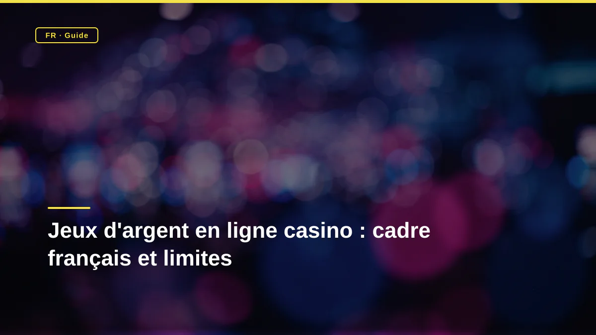 Jeux d'argent en ligne casino : cadre français et limites
