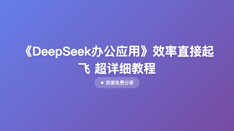 《DeepSeek办公应用》效率直接起飞 超详细教程