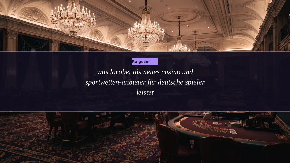 was larabet als neues casino und sportwetten-anbieter für deutsche spieler leistet