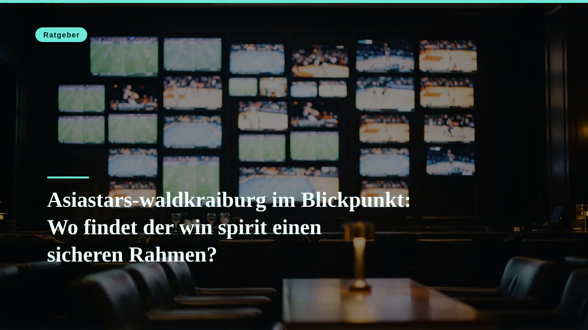 Asiastars-waldkraiburg im Blickpunkt: Wo findet der win spirit einen sicheren Rahmen?
