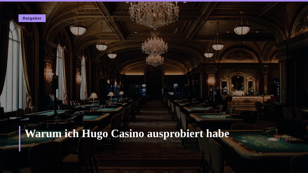 Warum ich Hugo Casino ausprobiert habe