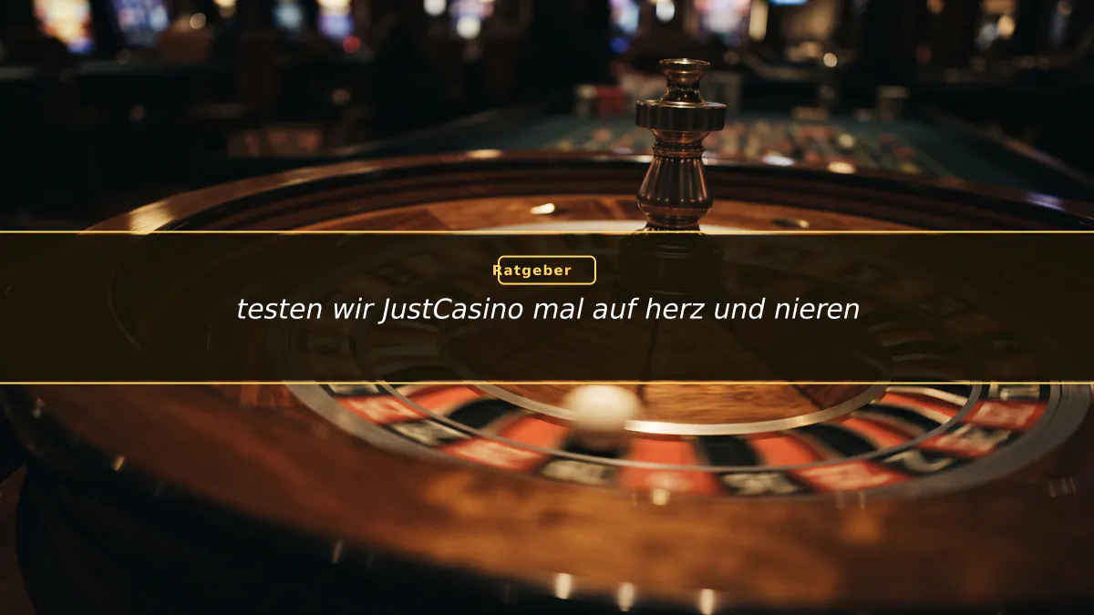 testen wir JustCasino mal auf herz und nieren