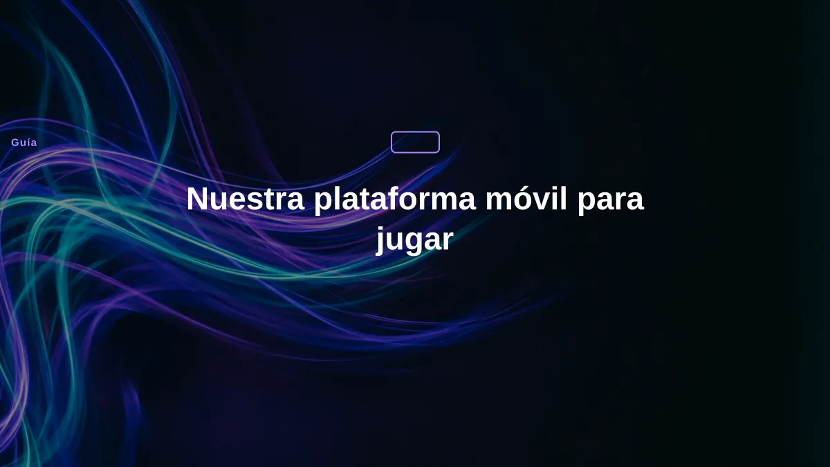Nuestra plataforma móvil para jugar