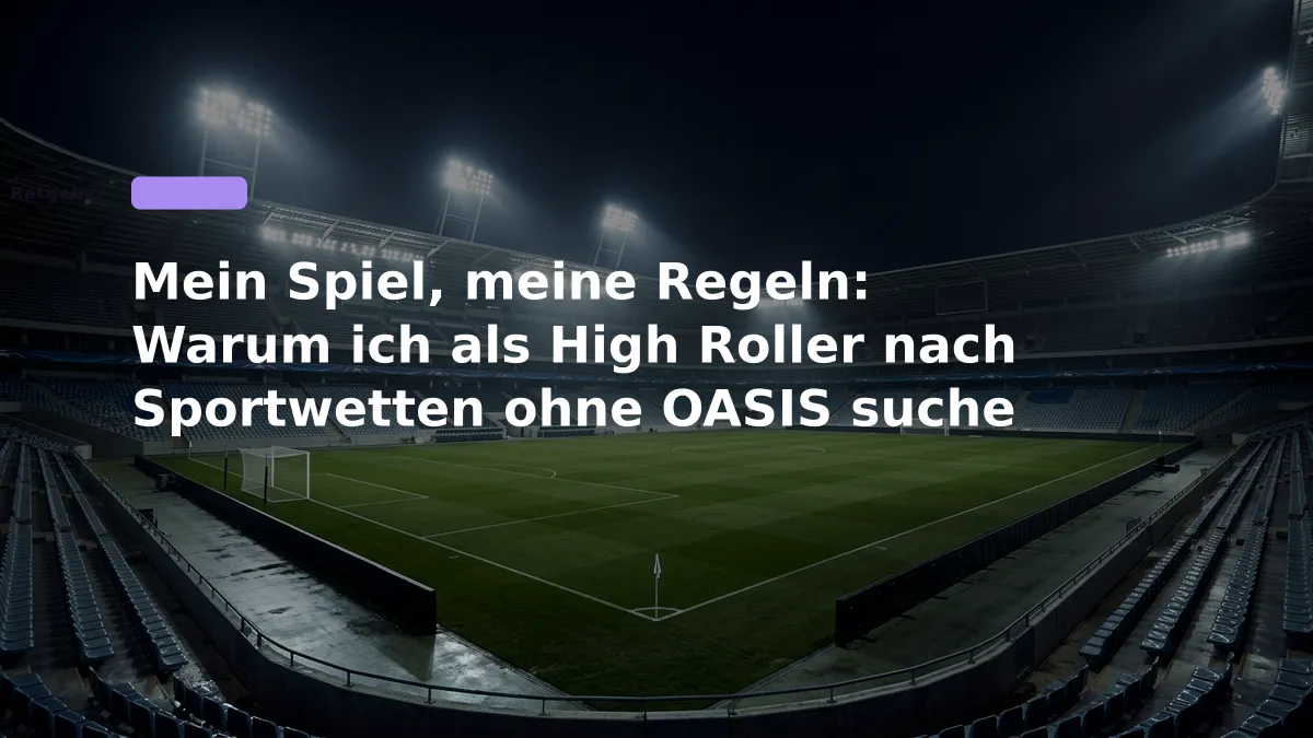 Mein Spiel, meine Regeln: Warum ich als High Roller nach Sportwetten ohne OASIS suche