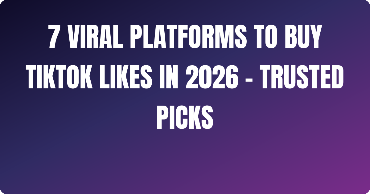 7 Viral Platforms to Buy Tiktok Likes In 2026 – Trusted Picks