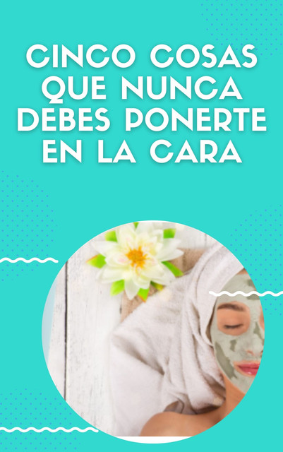 5-COSAS-QUE-NUNCA-DEBES-PONERTE-EN-LA-CARA