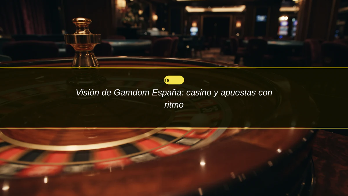 Visión de Gamdom España: casino y apuestas con ritmo