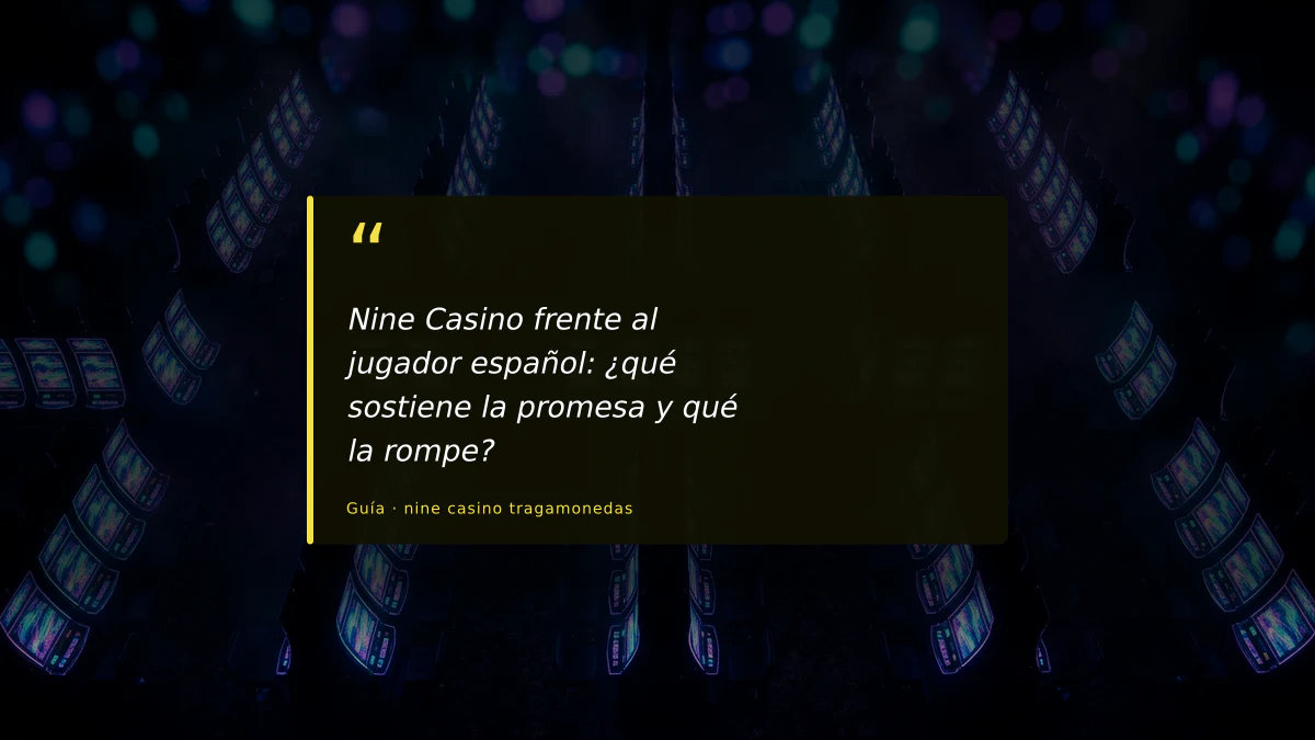 Nine Casino frente al jugador español: ¿qué sostiene la promesa y qué la rompe?