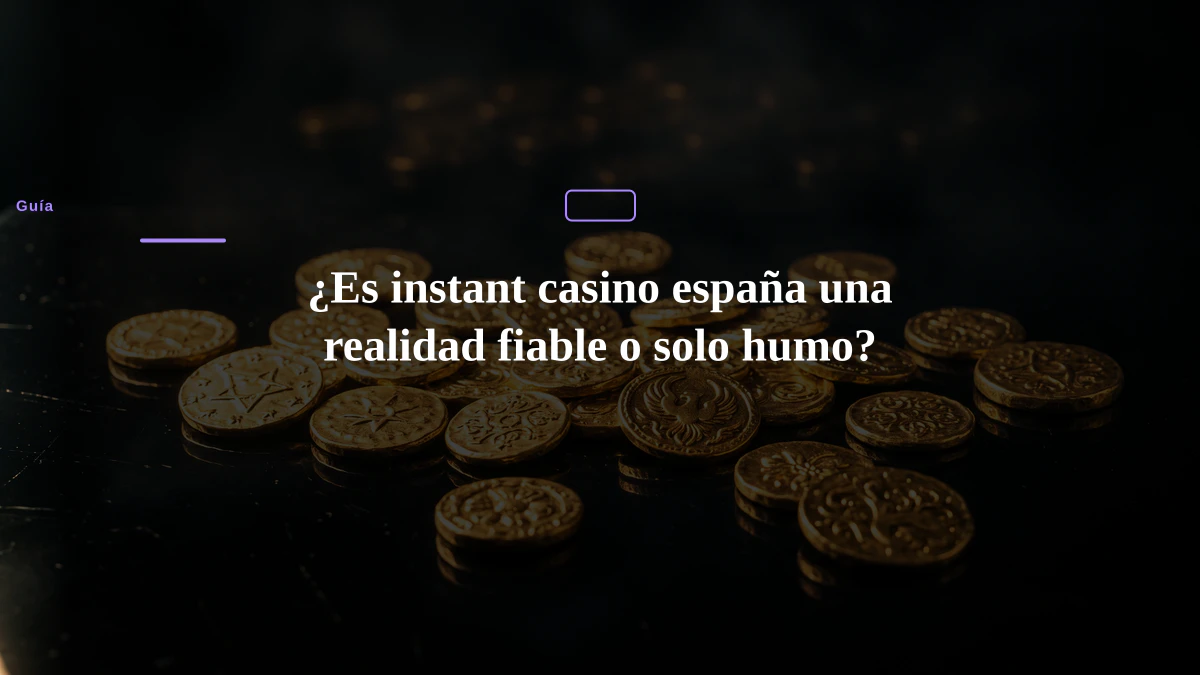 ¿Es instant casino españa una realidad fiable o solo humo?
