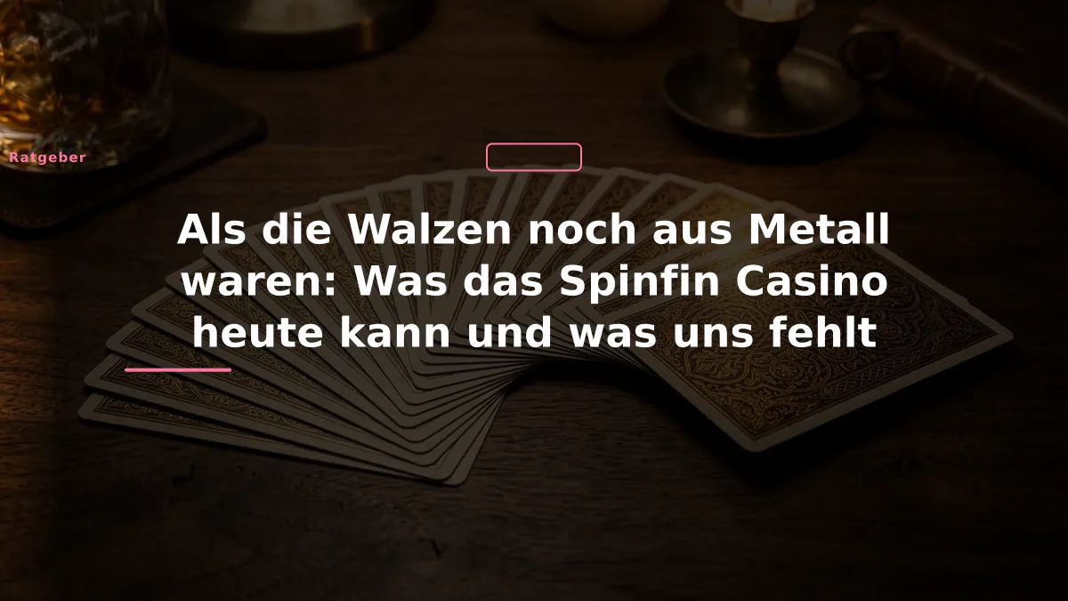 Als die Walzen noch aus Metall waren: Was das Spinfin Casino heute kann und was uns fehlt