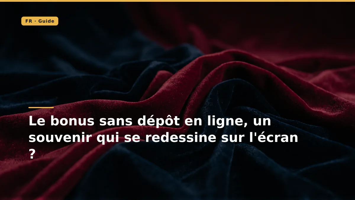 Le bonus sans dépôt en ligne, un souvenir qui se redessine sur l'écran ?