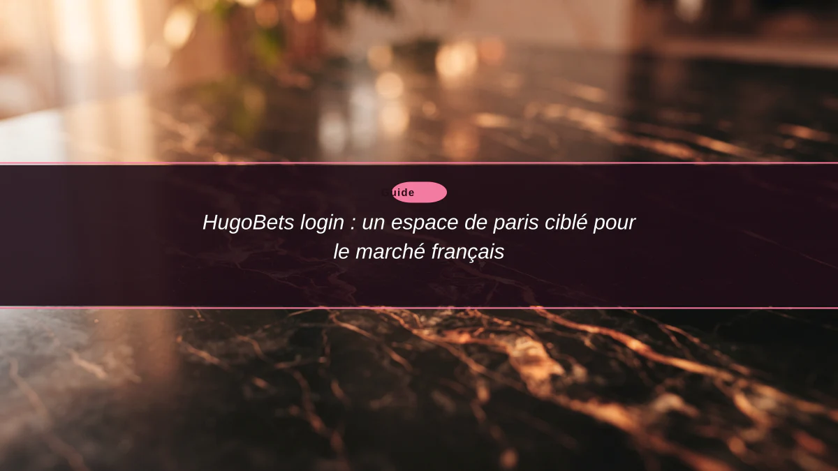 HugoBets login : un espace de paris ciblé pour le marché français