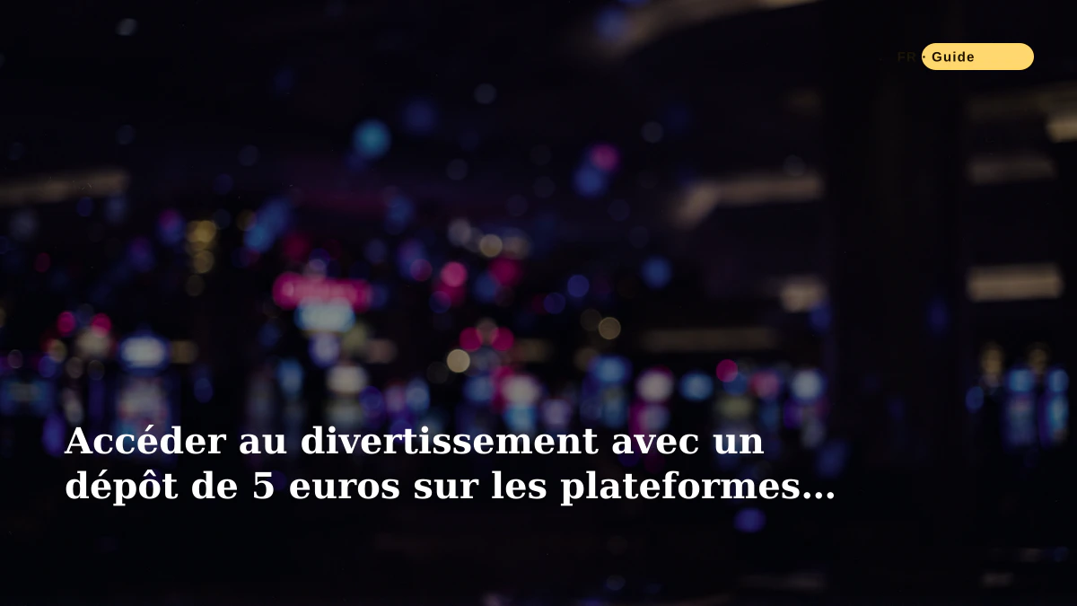 Accéder au divertissement avec un dépôt de 5 euros sur les plateformes agréées