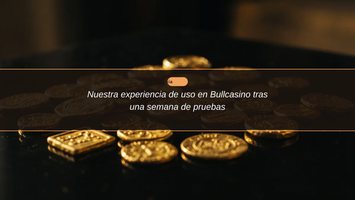 Nuestra experiencia de uso en Bullcasino tras una semana de pruebas