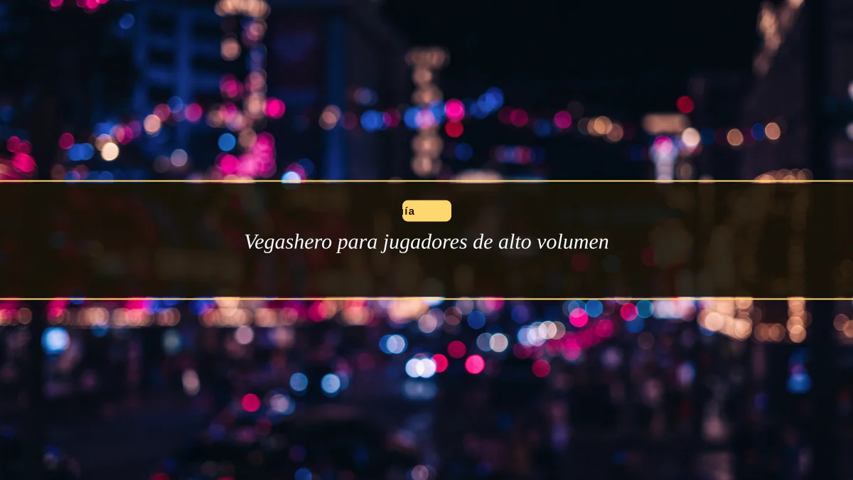 Vegashero para jugadores de alto volumen