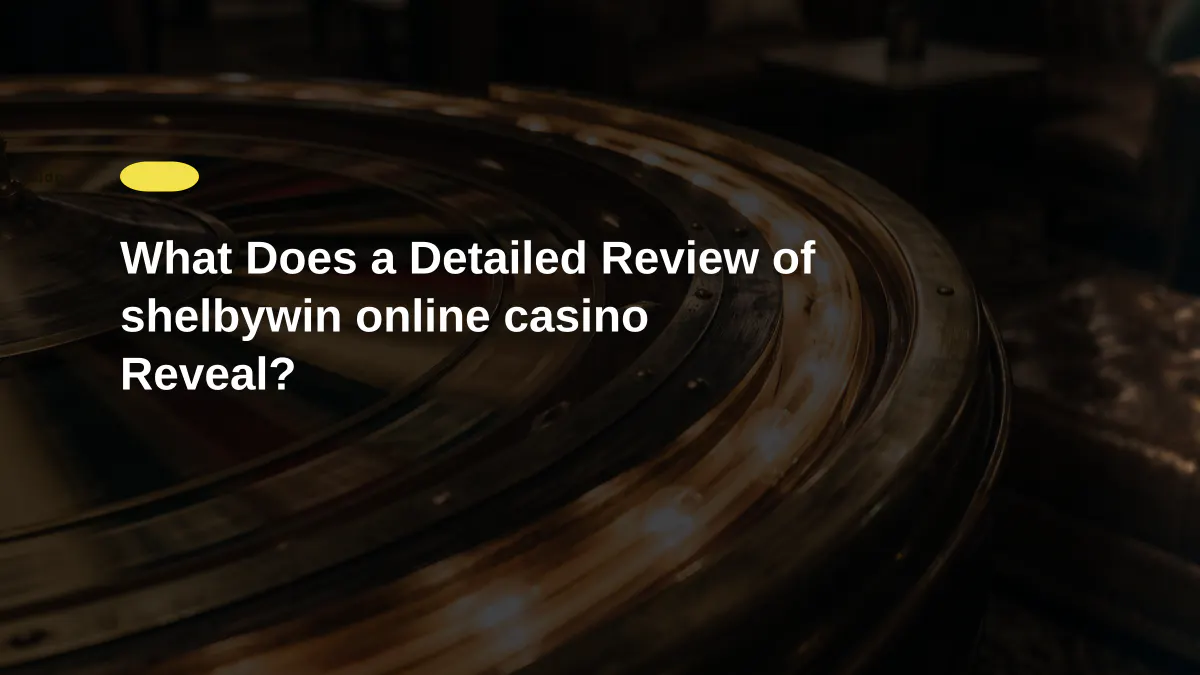 What Does a Detailed Review of shelbywin online casino Reveal?