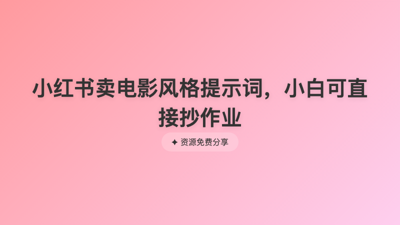 小红书卖电影风格提示词，小白可直接抄作业