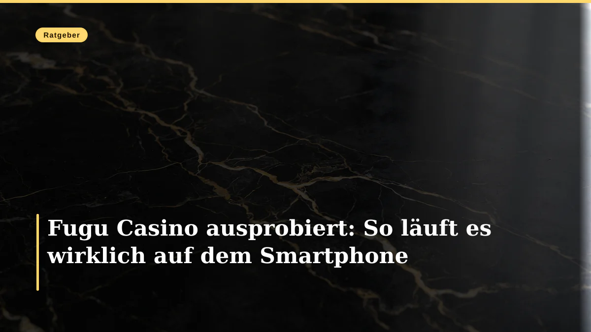 Fugu Casino ausprobiert: So läuft es wirklich auf dem Smartphone