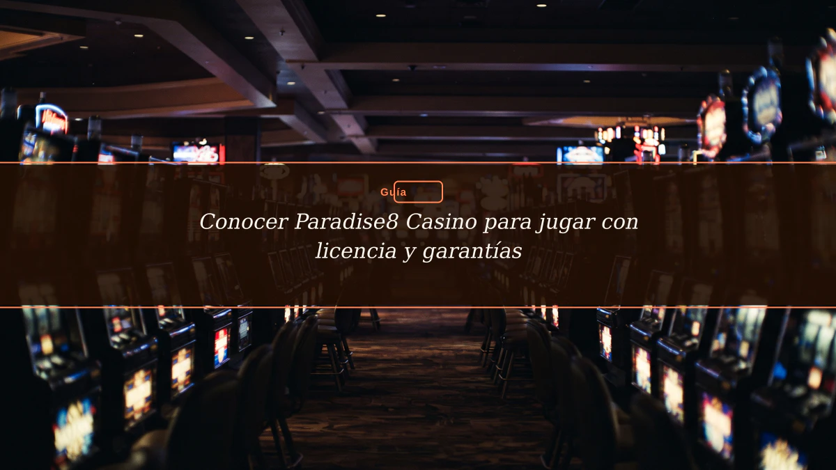 Conocer Paradise8 Casino para jugar con licencia y garantías