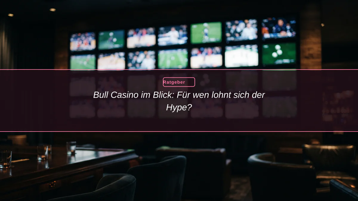 Bull Casino im Blick: Für wen lohnt sich der Hype?