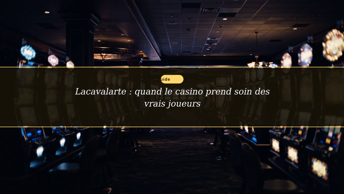 Lacavalarte : quand le casino prend soin des vrais joueurs