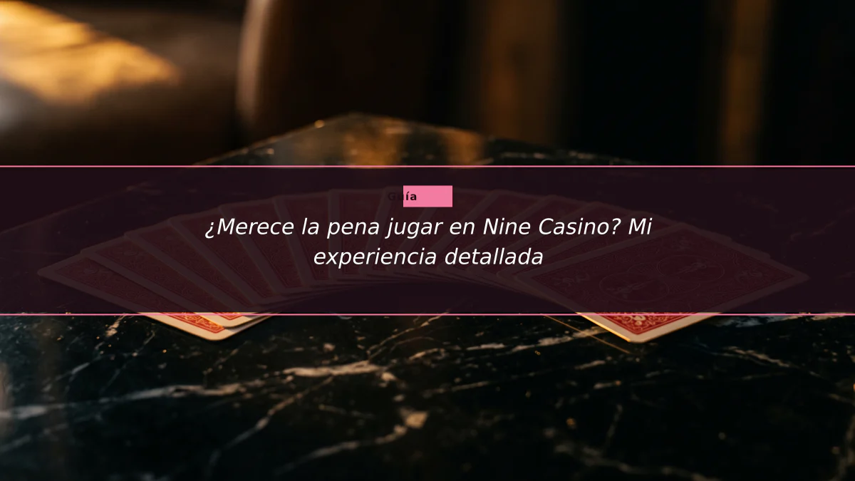 ¿Merece la pena jugar en Nine Casino? Mi experiencia detallada