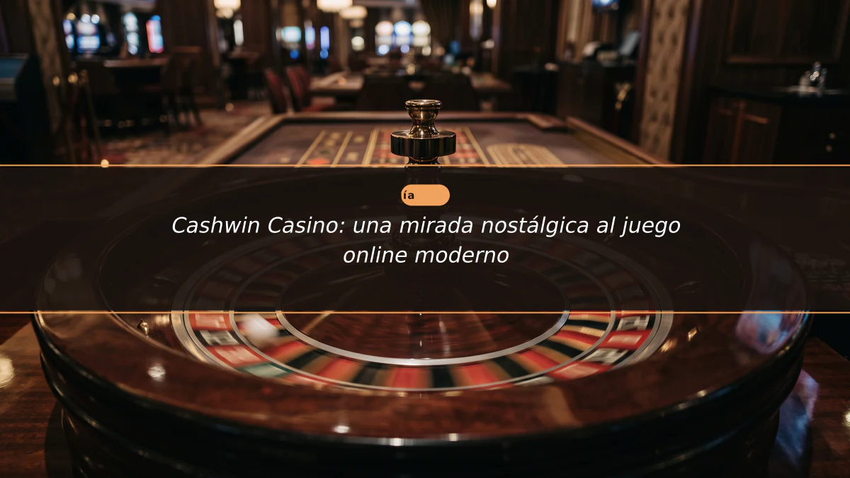 Cashwin Casino: una mirada nostálgica al juego online moderno