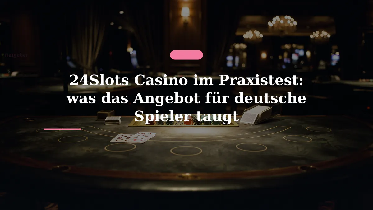 24Slots Casino im Praxistest: was das Angebot für deutsche Spieler taugt