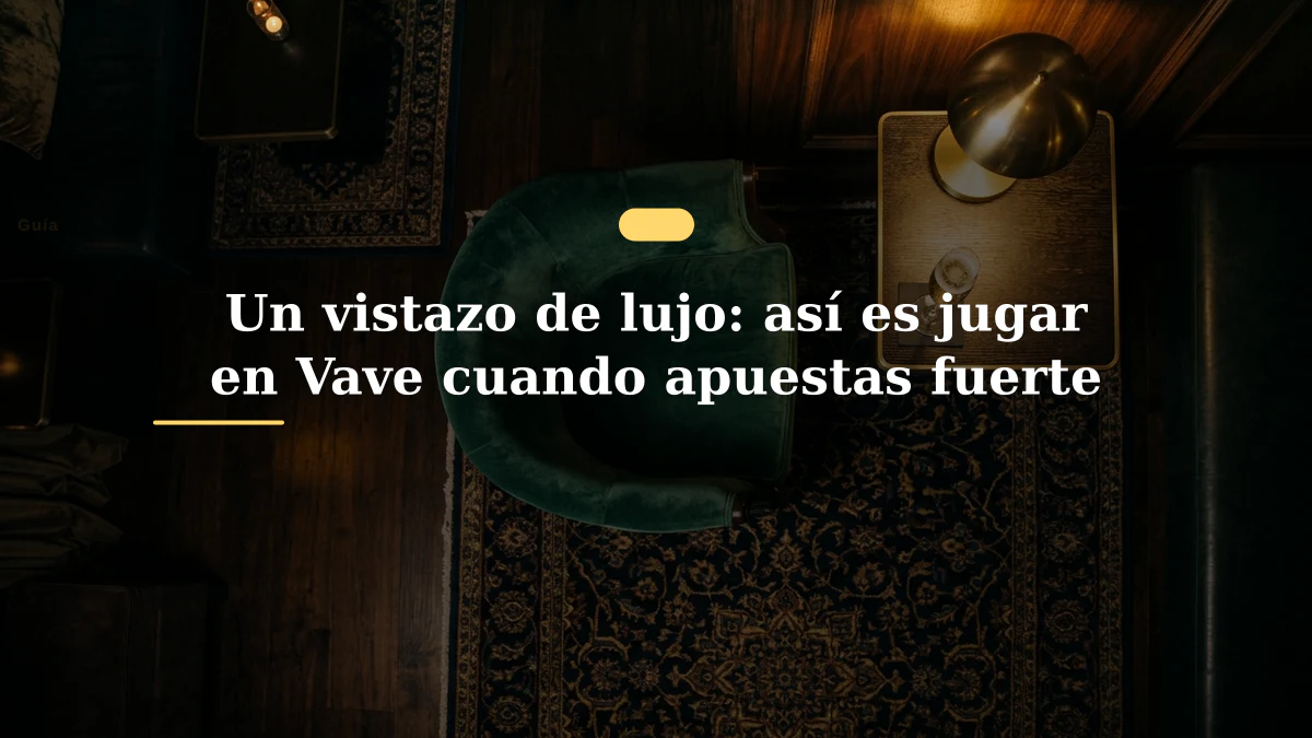 Un vistazo de lujo: así es jugar en Vave cuando apuestas fuerte