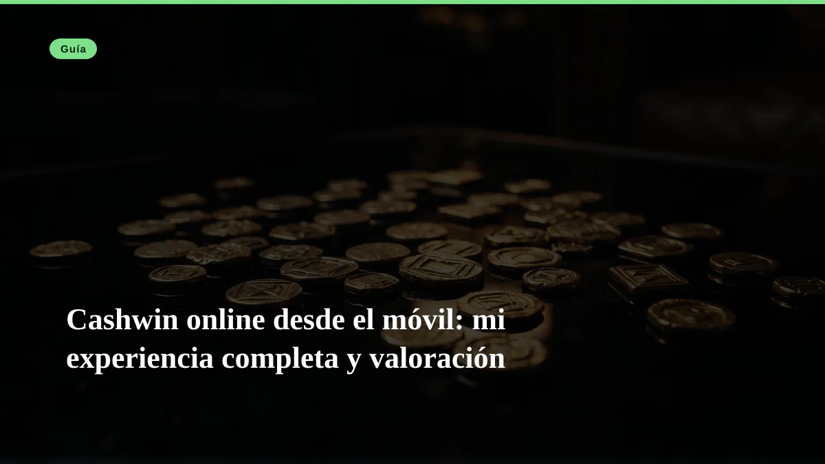 Cashwin online desde el móvil: mi experiencia completa y valoración