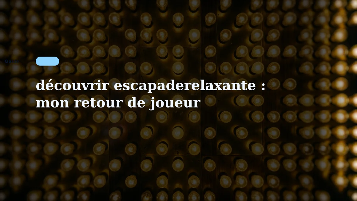 découvrir escapaderelaxante : mon retour de joueur