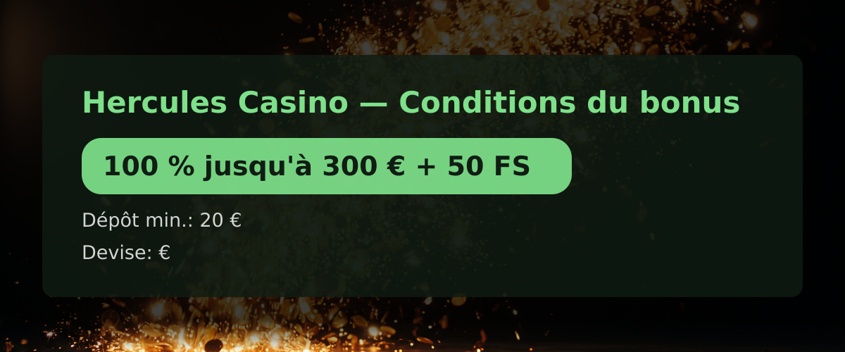Hercules Casino — Conditions du bonus: 100 % jusqu'à 300 € + 50 FS Hercules Casino — Conditions du bonus: 100 % jusqu'à 300 € + 50 FS