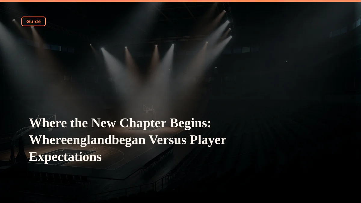Where the New Chapter Begins: Whereenglandbegan Versus Player Expectations