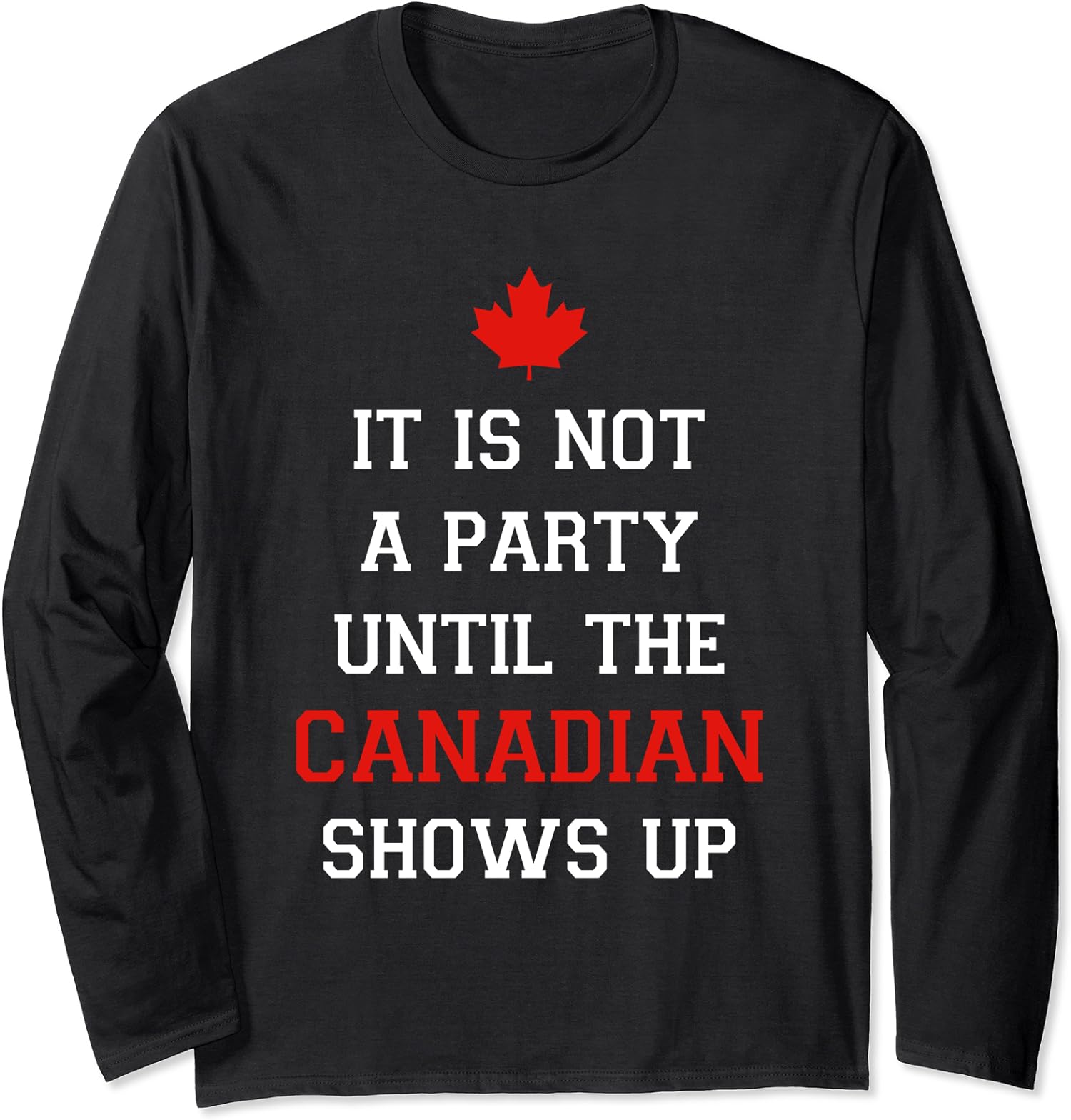 Fun It Is Not A Party Until The Canadian Shows Up Long Sleeve Tshirt